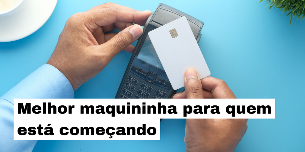 melhor maquininha de cartão para quem esta começando